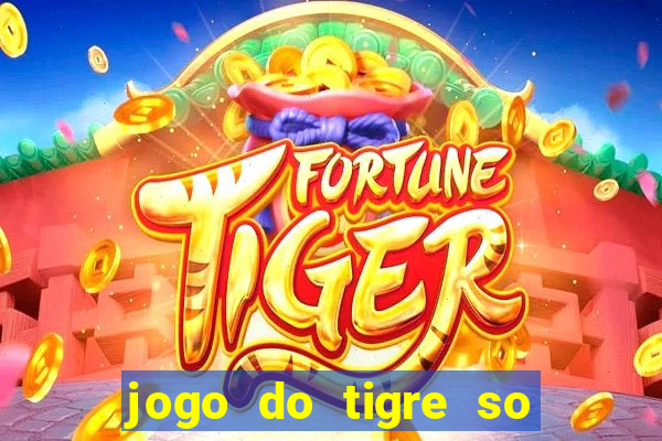 jogo do tigre so para brincar